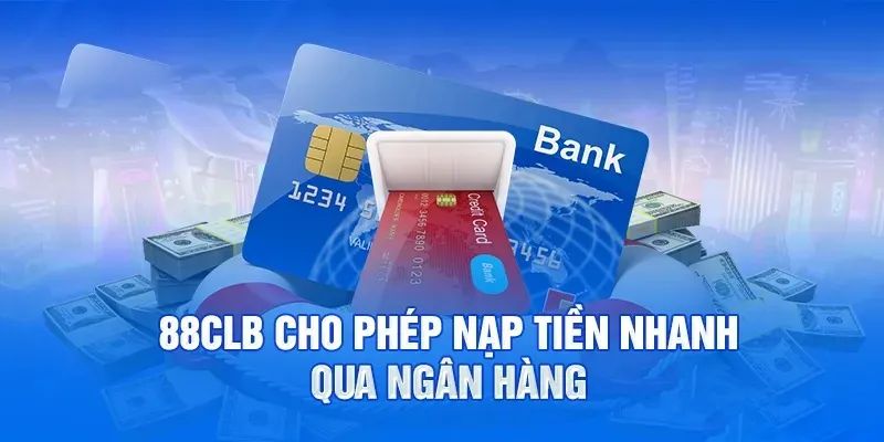 Nạp tiền 88CLB thông qua tài khoản ngân hàng trực tuyến