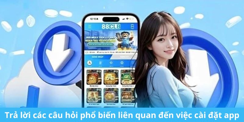 câu hỏi phổ biến về tải app 88clb